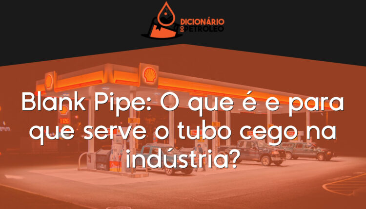 Blank Pipe: O que é e para que serve o tubo cego na indústria?