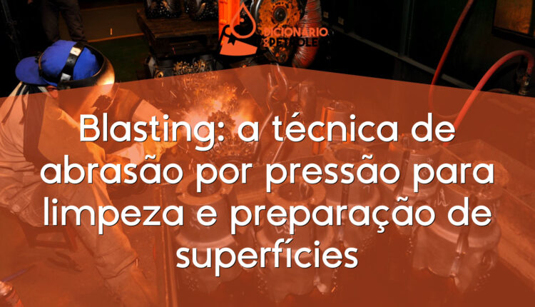 Blasting: a técnica de abrasão por pressão para limpeza e preparação de superfícies