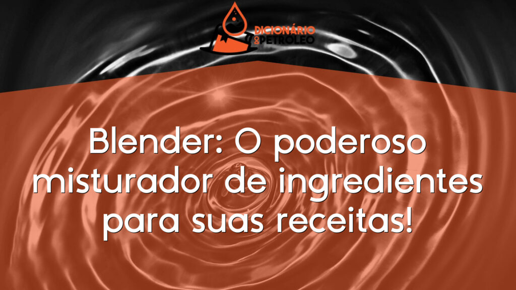 Blender: O poderoso misturador de ingredientes para suas receitas!
