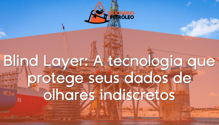 Blind Layer: A tecnologia que protege seus dados de olhares indiscretos