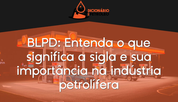 BLPD: Entenda o que significa a sigla e sua importância na indústria petrolífera