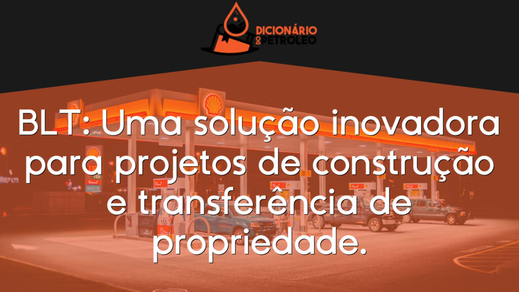 BLT: Uma solução inovadora para projetos de construção e transferência de propriedade.