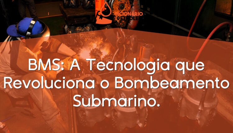 BMS: A Tecnologia que Revoluciona o Bombeamento Submarino.