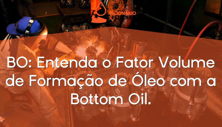 BO: Entenda o Fator Volume de Formação de Óleo com a Bottom Oil.