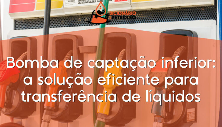 Bomba de captação inferior: a solução eficiente para transferência de líquidos