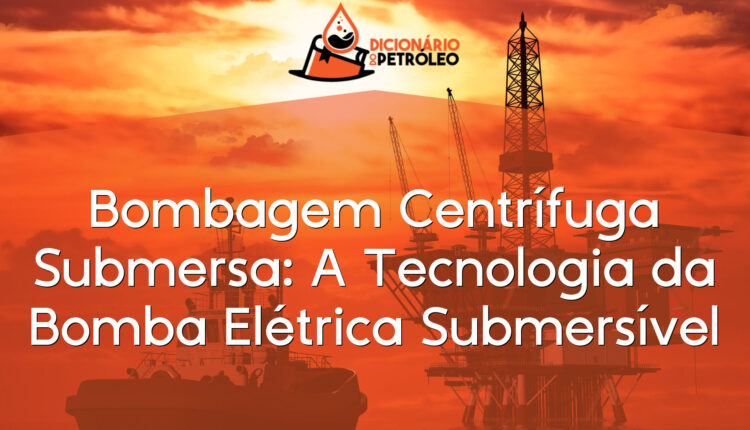 Bombagem Centrífuga Submersa: A Tecnologia da Bomba Elétrica Submersível