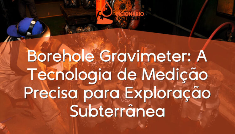 Borehole Gravimeter: A Tecnologia de Medição Precisa para Exploração Subterrânea