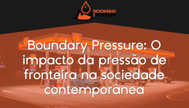 Boundary Pressure: O impacto da pressão de fronteira na sociedade contemporânea