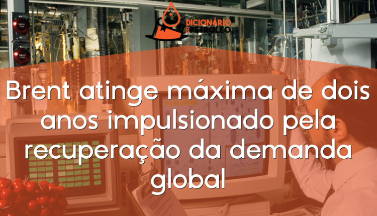 Brent atinge máxima de dois anos impulsionado pela recuperação da demanda global