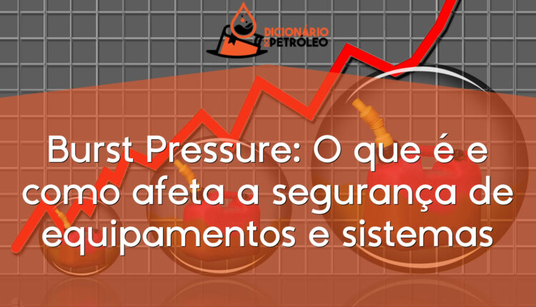 Burst Pressure: O que é e como afeta a segurança de equipamentos e sistemas