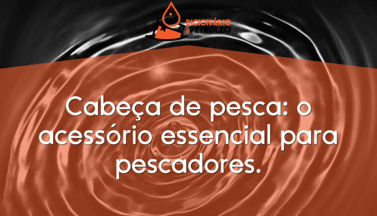 Cabeça de pesca: o acessório essencial para pescadores.