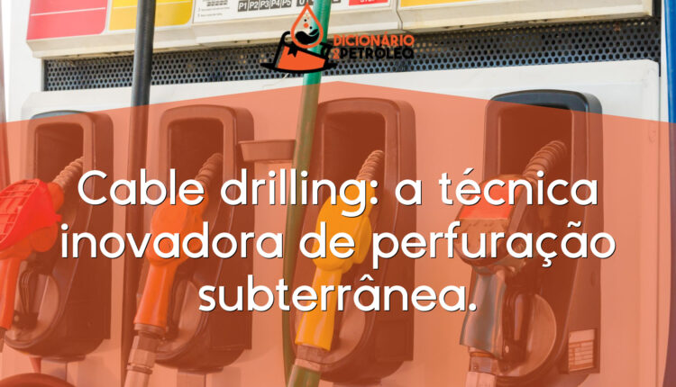 Cable drilling: a técnica inovadora de perfuração subterrânea.