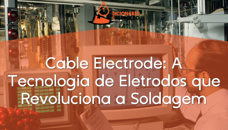 Cable Electrode: A Tecnologia de Eletrodos que Revoluciona a Soldagem