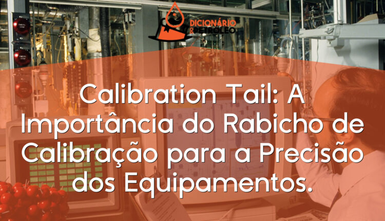 Calibration Tail: A Importância do Rabicho de Calibração para a Precisão dos Equipamentos.