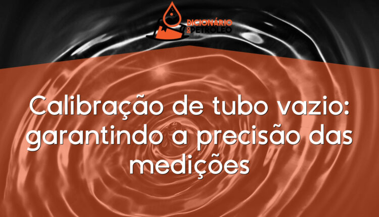 Calibração de tubo vazio: garantindo a precisão das medições