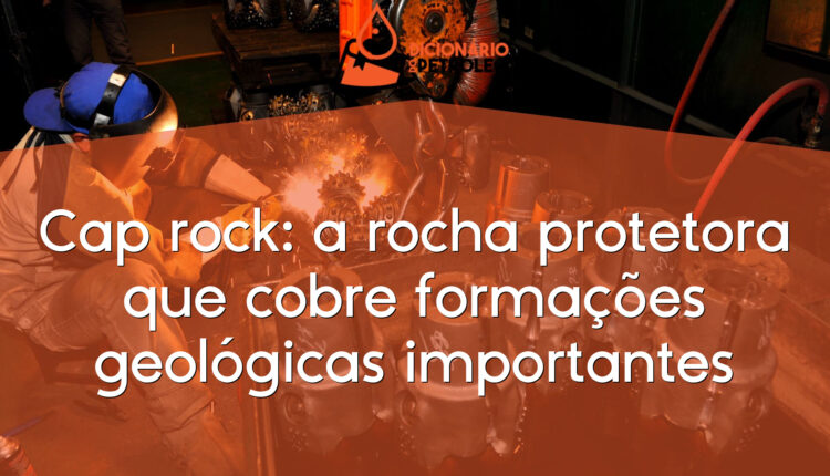 Cap rock: a rocha protetora que cobre formações geológicas importantes