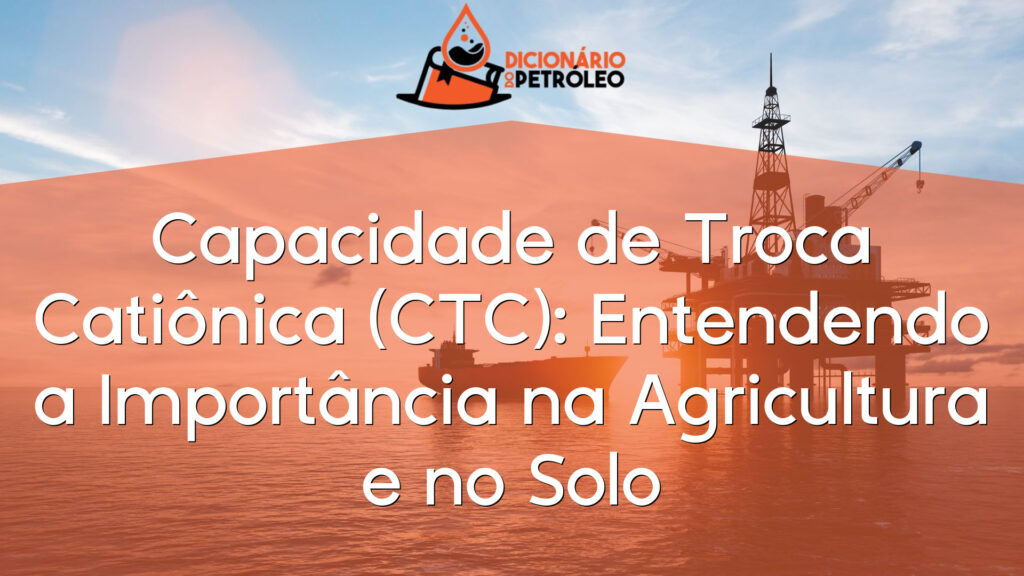 Capacidade de Troca Catiônica (CTC): Entendendo a Importância na Agricultura e no Solo