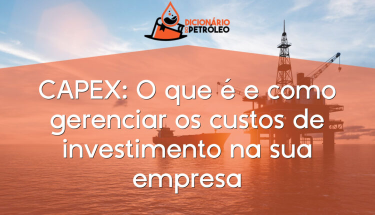 CAPEX: O que é e como gerenciar os custos de investimento na sua empresa