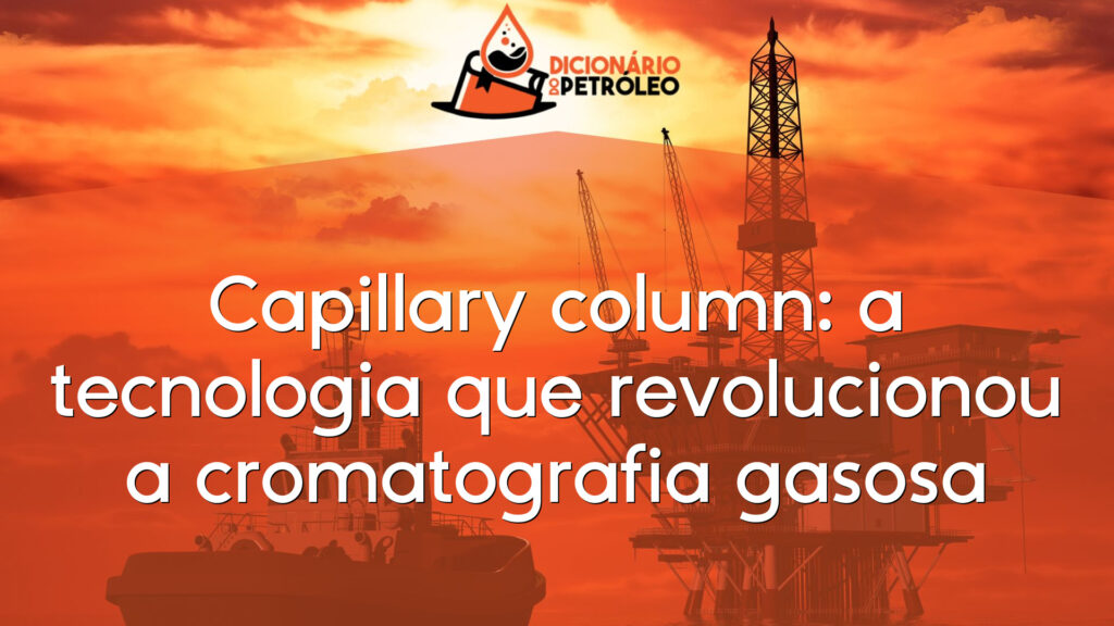 Capillary column: a tecnologia que revolucionou a cromatografia gasosa
