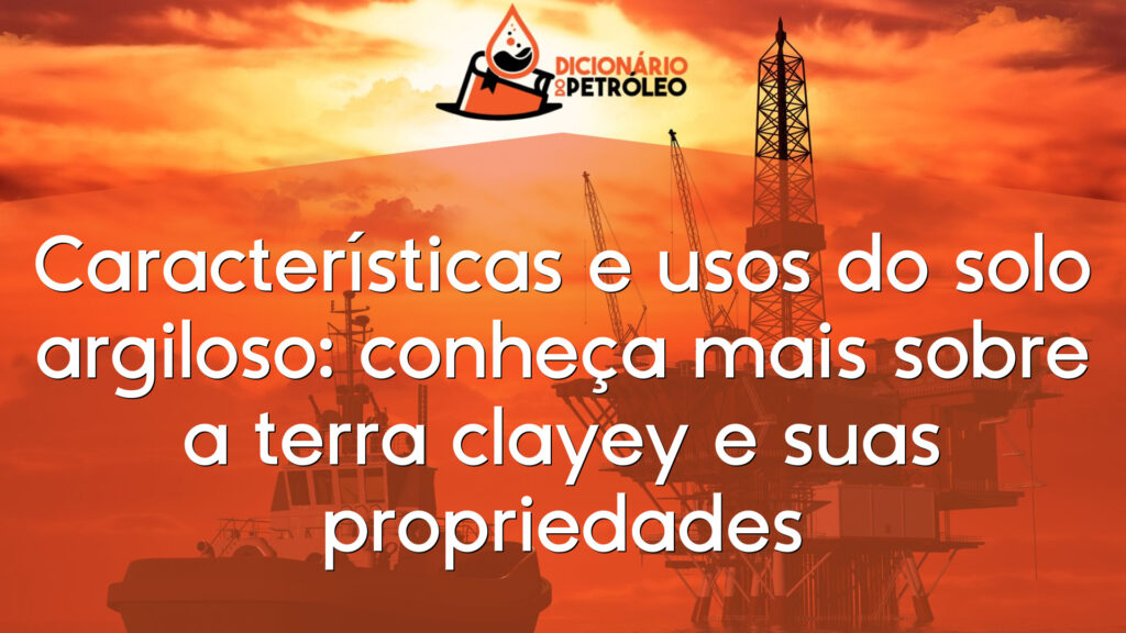 Características e usos do solo argiloso: conheça mais sobre a terra clayey e suas propriedades