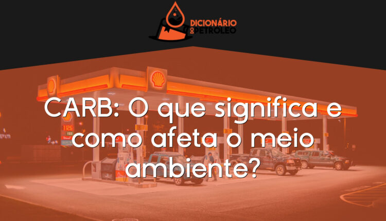 CARB: O que significa e como afeta o meio ambiente?
