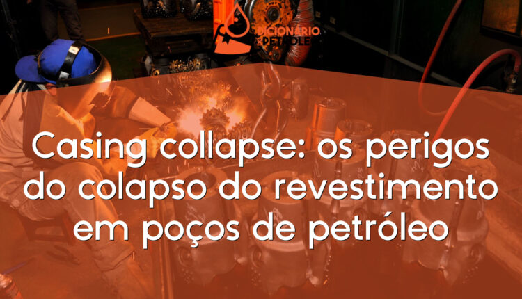 Casing collapse: os perigos do colapso do revestimento em poços de petróleo