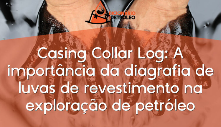 Casing Collar Log: A importância da diagrafia de luvas de revestimento na exploração de petróleo