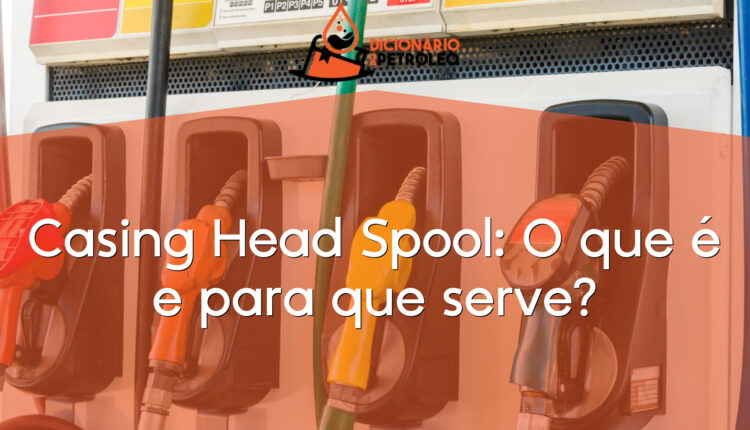 Casing Head Spool: O que é e para que serve?