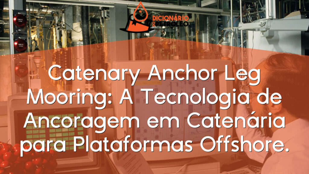 Catenary Anchor Leg Mooring: A Tecnologia de Ancoragem em Catenária para Plataformas Offshore.
