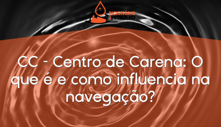 CC – Centro de Carena: O que é e como influencia na navegação?