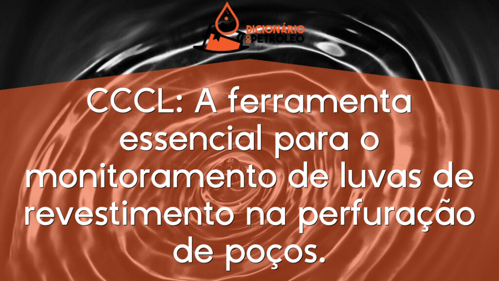 CCCL: A ferramenta essencial para o monitoramento de luvas de revestimento na perfuração de poços.
