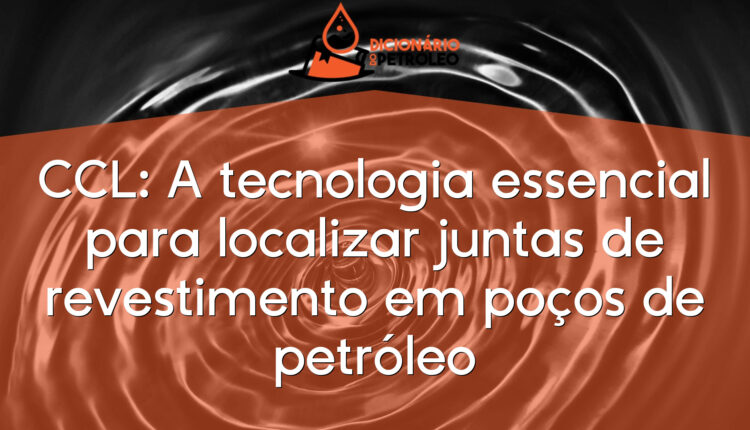 CCL: A tecnologia essencial para localizar juntas de revestimento em poços de petróleo