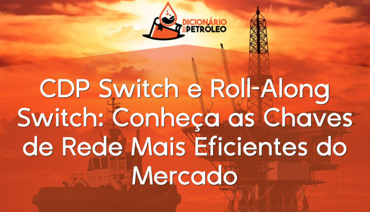 CDP Switch e Roll-Along Switch: Conheça as Chaves de Rede Mais Eficientes do Mercado