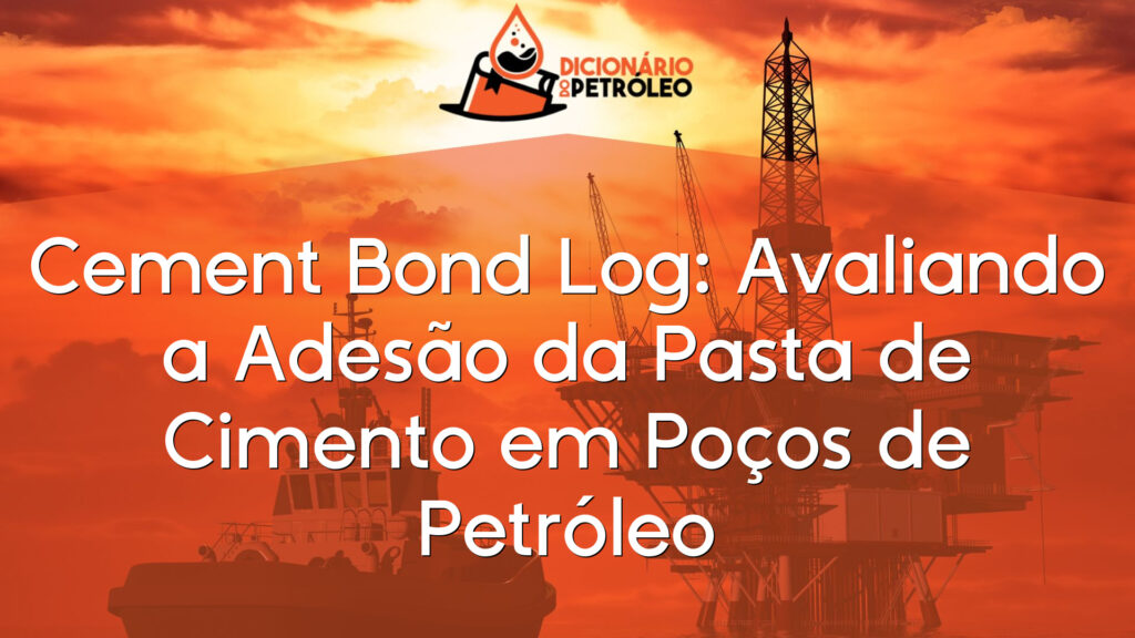 Cement Bond Log: Avaliando a Adesão da Pasta de Cimento em Poços de Petróleo
