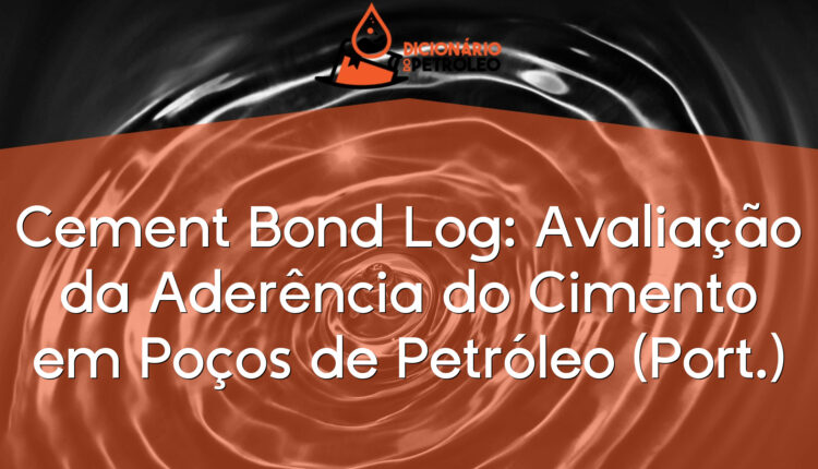 Cement Bond Log: Avaliação da Aderência do Cimento em Poços de Petróleo (Port.)