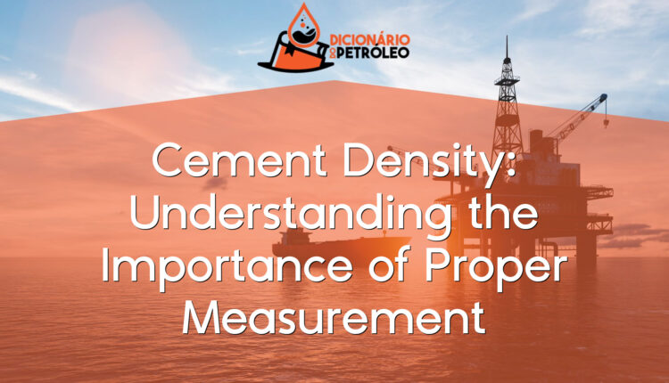 Cement Density: Understanding the Importance of Proper Measurement