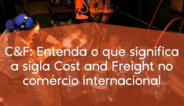 C&F: Entenda o que significa a sigla Cost and Freight no comércio internacional