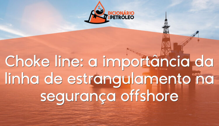 Choke line: a importância da linha de estrangulamento na segurança offshore
