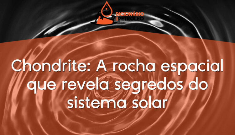 Chondrite: A rocha espacial que revela segredos do sistema solar