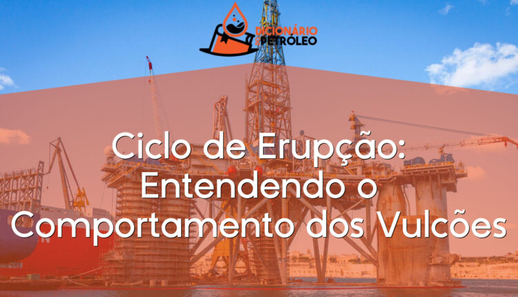 Ciclo de Erupção: Entendendo o Comportamento dos Vulcões