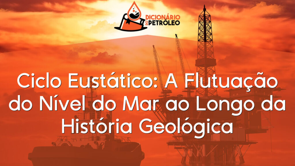 Ciclo Eustático: A Flutuação do Nível do Mar ao Longo da História Geológica