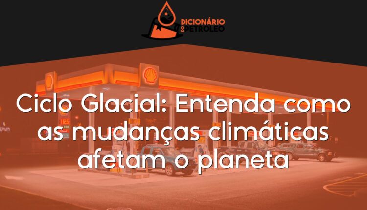 Ciclo Glacial: Entenda como as mudanças climáticas afetam o planeta