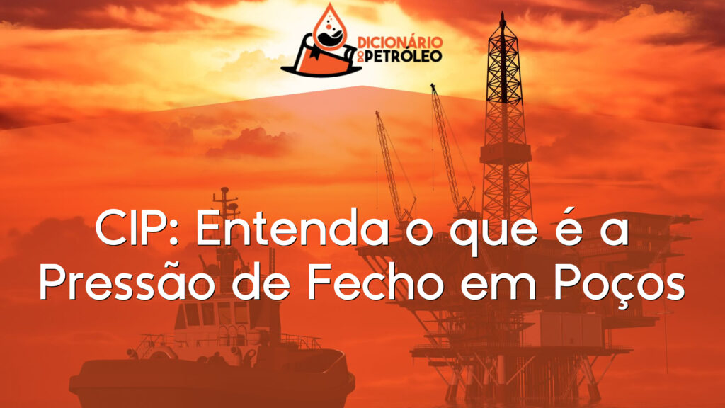 CIP: Entenda o que é a Pressão de Fecho em Poços