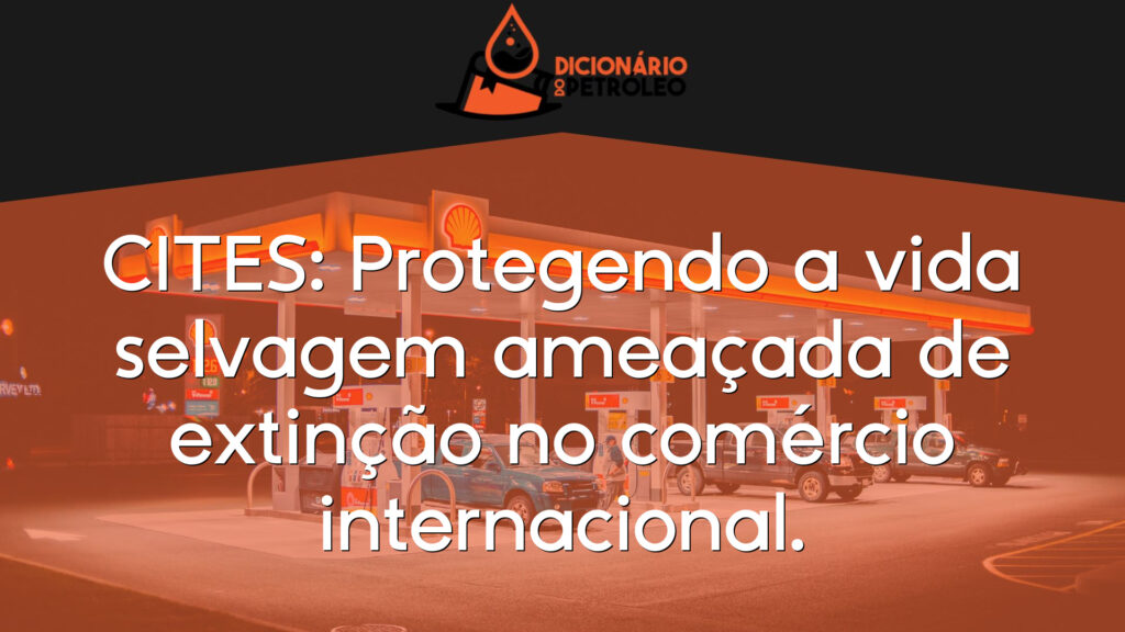 CITES: Protegendo a vida selvagem ameaçada de extinção no comércio internacional.