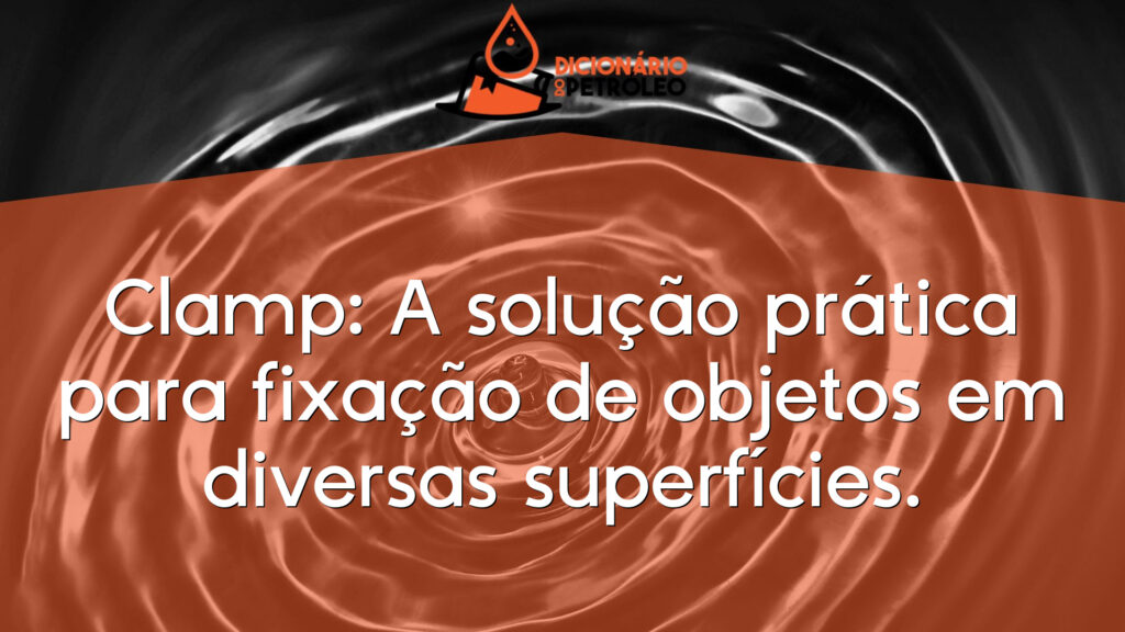 Clamp: A solução prática para fixação de objetos em diversas superfícies.