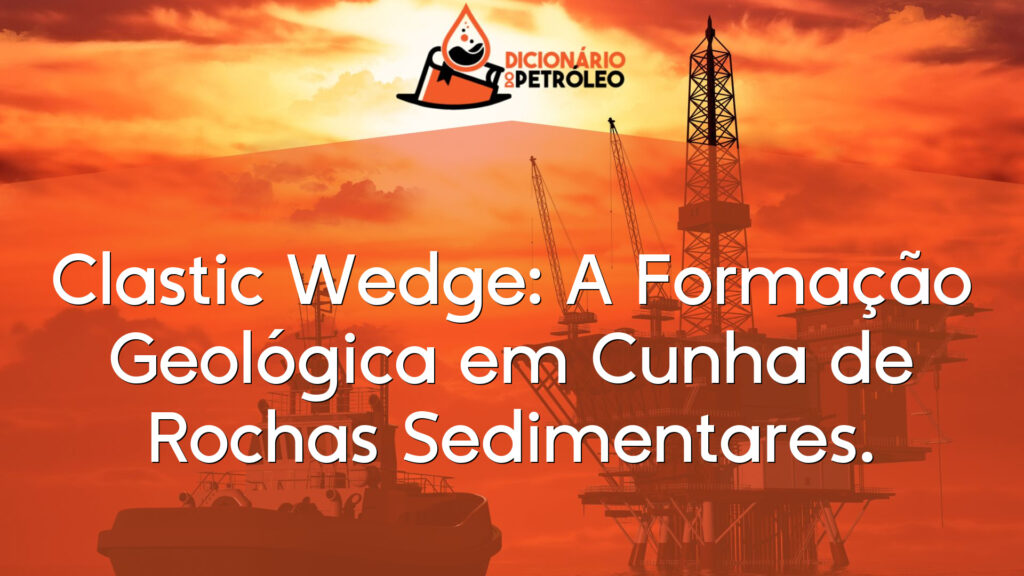 Clastic Wedge: A Formação Geológica em Cunha de Rochas Sedimentares.