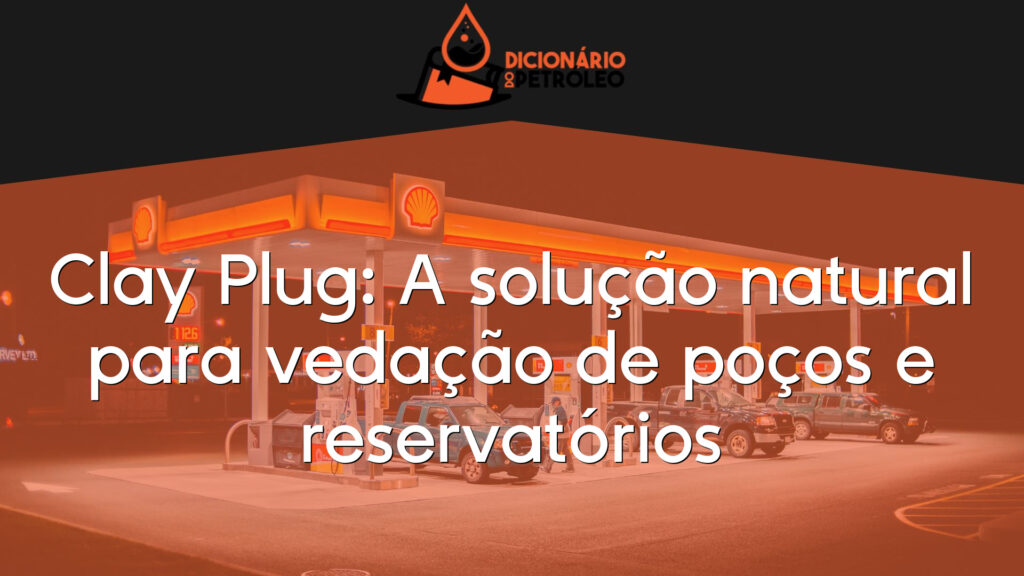 Clay Plug: A solução natural para vedação de poços e reservatórios