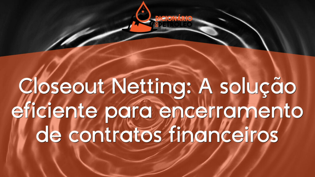 Closeout Netting: A solução eficiente para encerramento de contratos financeiros