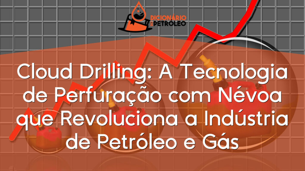 Cloud Drilling: A Tecnologia de Perfuração com Névoa que Revoluciona a Indústria de Petróleo e Gás