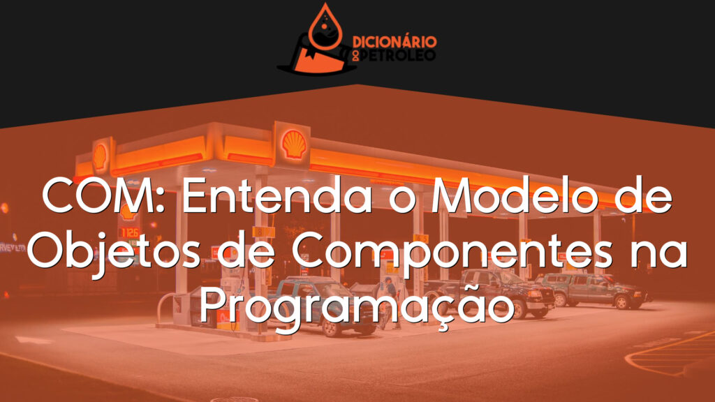 COM: Entenda o Modelo de Objetos de Componentes na Programação